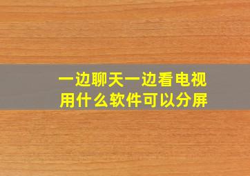 一边聊天一边看电视 用什么软件可以分屏